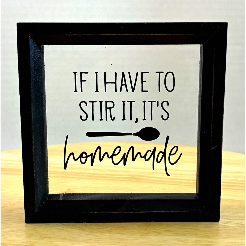 Wood Framed Glass Kitchen Quote Sign “If I Have To Stir It It's Homemade” 7x7in